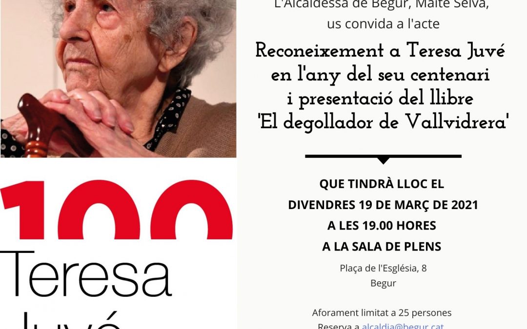 RECONEIXEMENT A TERESA JUVÉ EN L’ANY DEL SEU CENTENARI. I presentació del llibre ” El degollador de Vallvidrera ” lloc: Sala de plens, Ajuntament de Begur   19 de març 2021